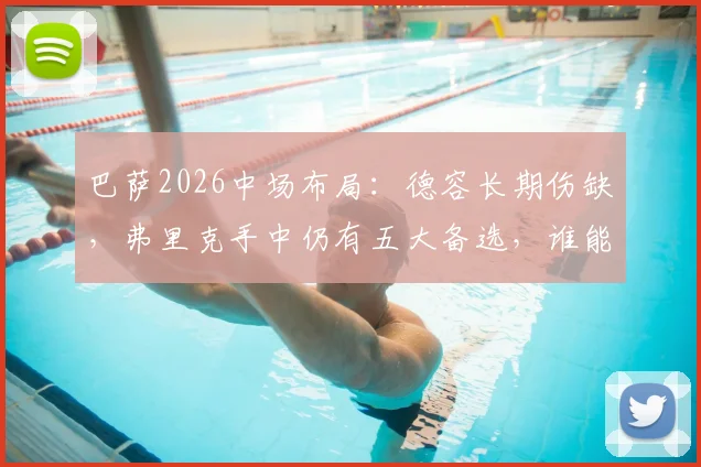 巴萨2026中场布局：德容长期伤缺，弗里克手中仍有五大备选，谁能顶替核心空缺？
