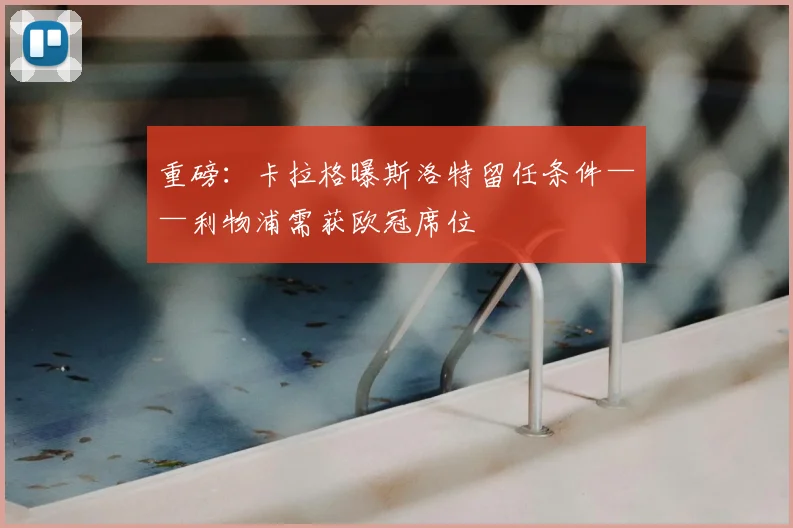 重磅：卡拉格曝斯洛特留任条件——利物浦需获欧冠席位