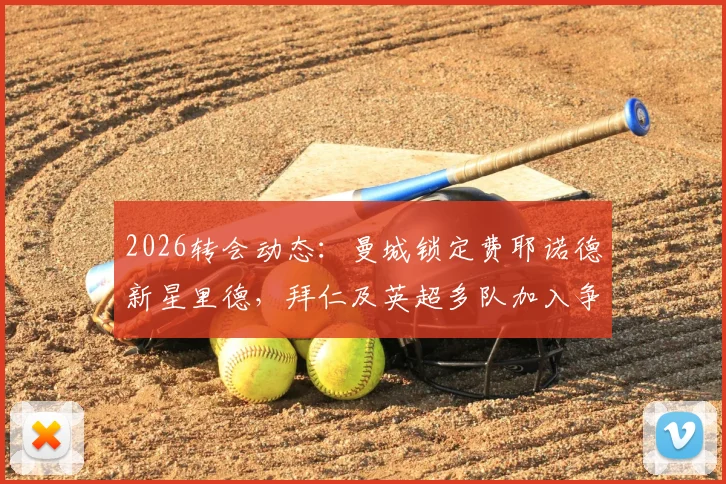 2026转会动态：曼城锁定费耶诺德新星里德，拜仁及英超多队加入争夺战，球员技术特点与身价深度解析
