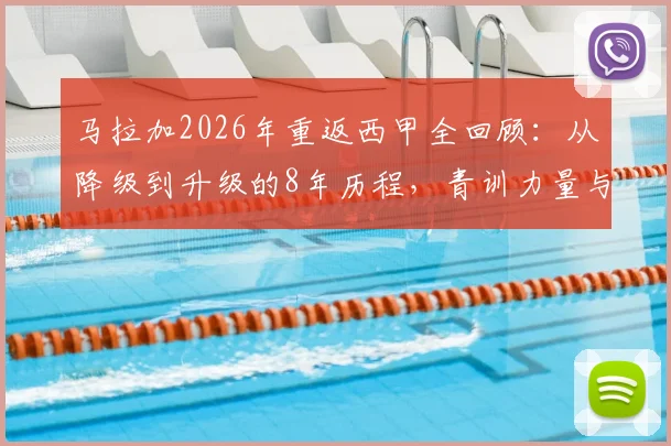 马拉加2026年重返西甲全回顾:从降级到升级的8年历程,青训力量与保级前景深度分析